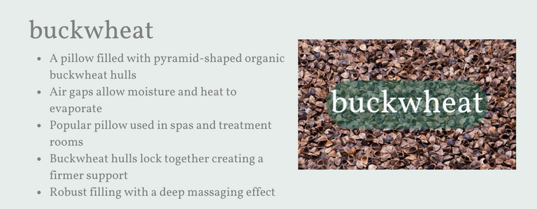A traditionally firm pillow filled with organic buckwheat hulls. Stays airy allowing moisture and heat to evaporate. Popular pillow used in spas and treatment rooms. Buckwheat hulls lock together creating a firmer support. Robust filling with a deep massaging effect.
